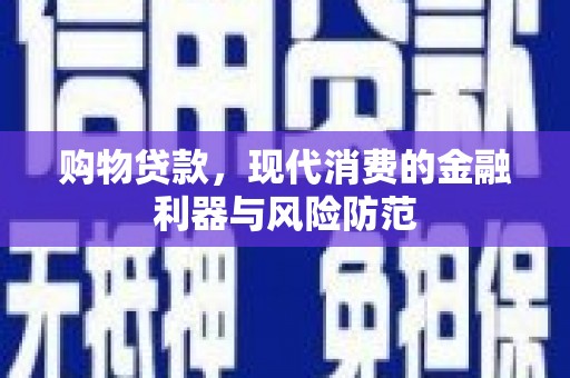 土默特右旗购物贷款，现代消费的金融利器与风险防范