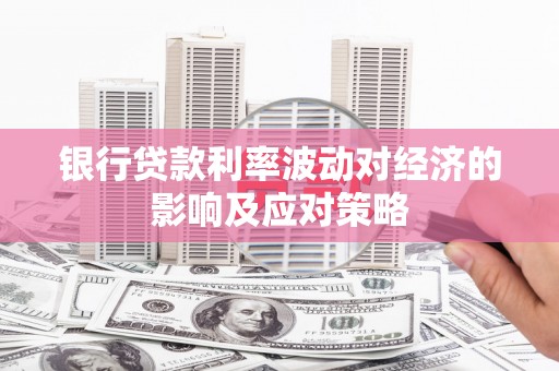 土默特右旗银行贷款利率波动对经济的影响及应对策略