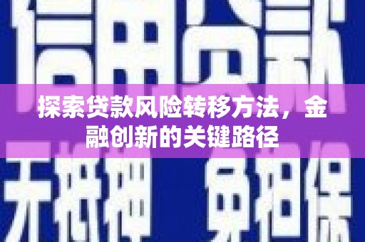 土默特右旗探索贷款风险转移方法，金融创新的关键路径