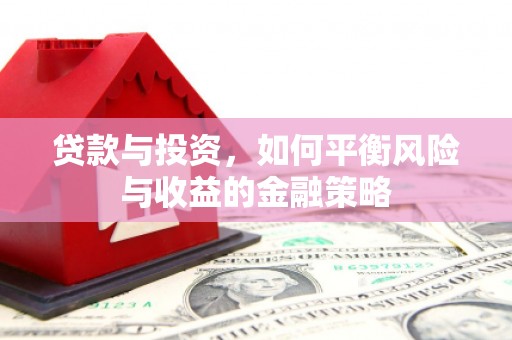 土默特右旗贷款与投资，如何平衡风险与收益的金融策略