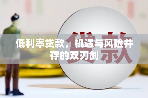 土默特右旗低利率贷款，机遇与风险并存的双刃剑
