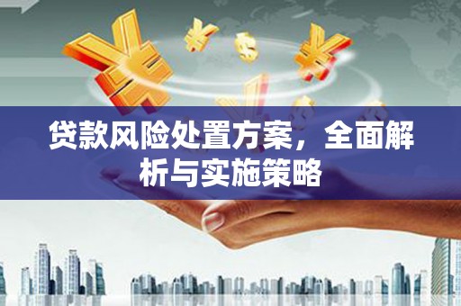 土默特右旗贷款风险处置方案，全面解析与实施策略