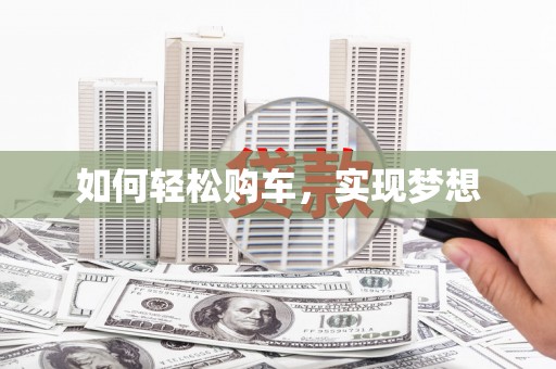土默特右旗如何轻松购车，实现梦想